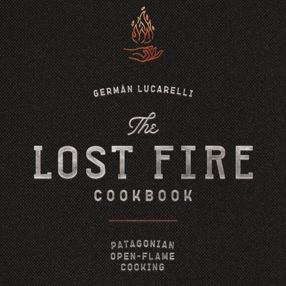 Cider Mill Press Other - The Lost Fire Cookbook : Patagonian Open-Flame Cooking by German Lucarelli
